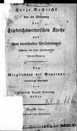 Kurze Nachricht von der Erbauung der Friedrichswerderschen Kirche und ihrer vornehmsten Veränderungen während des ersten Jahrhunderts ihrer Dauer : den Mitgliedern der Gemeinde ehrerbietigst überreicht