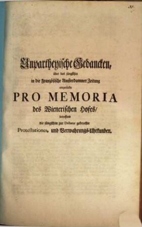 Unpartheyische Gedancken über das jüngsthin in die Französische Amsterdammer Zeitung eingerückte Pro Memoria des Wienerischen Hofes, betreffend die jüngsthin zur Dictatur gebrachte Protestationes und Verwahrungs-Uhrkunden