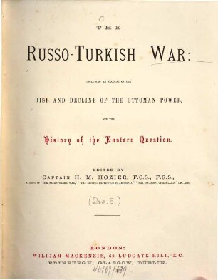 The Russo-Turkish War: including an account of the rise and decline of the Ottoman power and the history of the eastern question : Ed by H[enry] M[ontague] Hozier, 5