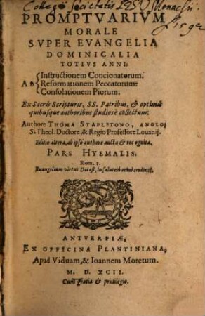 Promptvarivm Morale Svper Evangelia Dominicalia Totivs Anni : Ad Instructionem Concionatorum, Reformationem Peccatorum, Consolationem Piorum ; Ex Sacris Scripturis, SS. Patribus, & optimis quibusque authoribus studiosè collectum, [1]. Pars Hyemalis
