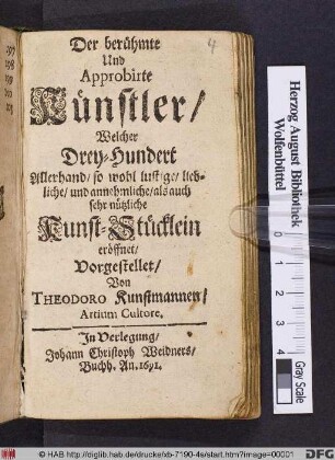Der berühmte Und Approbirte Künstler : Welcher Drey-Hundert Allerhand/ so wohl lustige liebliche/ und annehmliche/ als auch sehr nützliche Kunst-Stücklein eröffnet