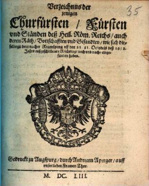 Verzeichnus der jenigen Churfürsten, Fürsten und Ständen deß Heil. Röm. Reichs, auch deren Räth, Bottschafften und Gesandten, wie sich dieselbe zu dem nacher Regenspurg uff den 21. 31. Octobris deß 1652. Jahrs außgeschribenen Reichstag, nach und nach, eingefunden haben