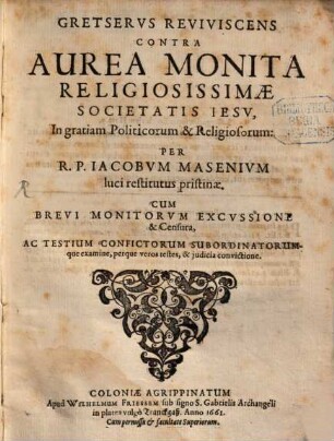 Gretserus reviviscens : contra Aurea monita religiosissimae Societatis Jesu, in gratiam politicorum et religiosorum luci restitutus pristinae cum brevi Monitorum excussione et censura ...