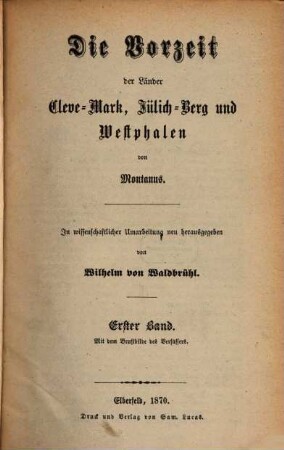 Die Vorzeit der Länder Cleve-Mark Jülich-Berg und Westphalen von Montanus : In wissenschaftlicher Umarbeitung neu herausgegeben von Wilhelm von Waldbrühl. 1