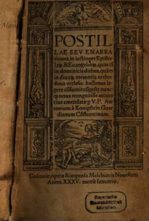 Postillae Sev Enarrationes, in lectiones Epistolar[um] & Euangelior[um], quas ta[m] in dominicis diebus, quàm in diuor[um] memoria orthodoxa ecclesia hactenus legere co[n]sueuit