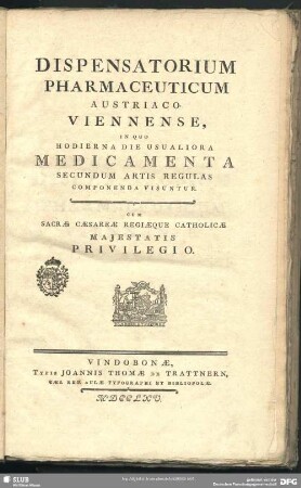 Dispensatorium Pharmaceuticum Austriaco-Viennense, In Quo Hodierna Die Usualiora Medicamenta Secundum Artis Regulas Componenda Visuntur : Cum Sacrae Caesareae Regiaeque Catholicae Majestatis Privilegio