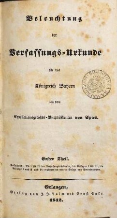 Beleuchtung der Verfassungs-Urkunde für das Königreich Bayern, 1. Enthaltend: Tit.I bis IV der Verfassungs-Urkunde, die Beilagen I bis III, bis Anhänge I und II und die ergänzenden neuern Gesetze und Verordnungen