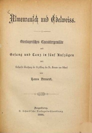 Almenrausch und Edelweiß : oberbayerisches Charaktergemälde mit Gesang und Tanz in fünf Aufzügen mit theilweiser Benützung der Erzählung des Dr. Herman von Schmid