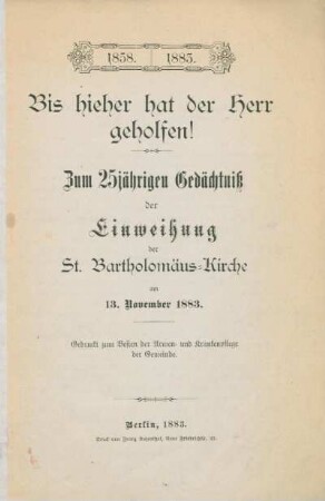 Bis hieher hat der Herr geholfen! : zum 25jährigen Gedächtniss der Einweihung der St. Bartholomäus-Kirche am 13. November 1883
