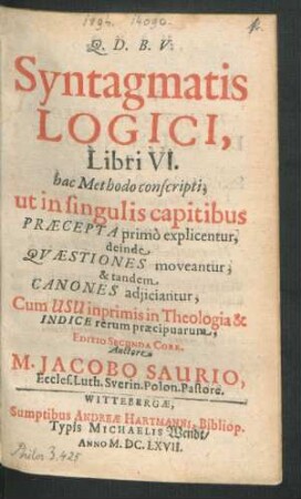 Syntagmatis Logici, Libri VI. : hac Methodo conscripti, ut in singulis capitibus Praecepta primo explicentur, deinde Quaestiones moveantur, & tandem Canones adiiciantur, Cum Usu inprimis in Theologia & Indice rerum praecipuarum