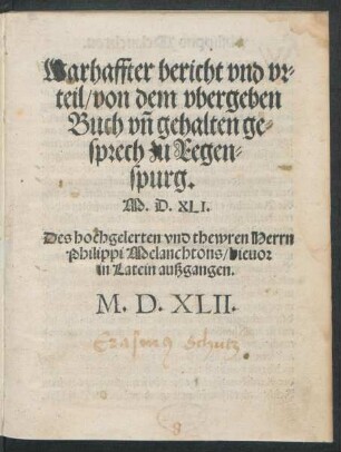 Warhaffter bericht vnd vr=||teil/ von dem vbergeben || Buch vñ gehalten ge||sprech zu Regen=||spurg.|| M.D.XLI.|| Des hochgelerten vnd thewren Herrn || Philippi Melanchtons/ hieuor || in Latein außgangen.||