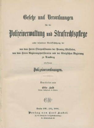 Gesetze und Verordnungen für die Polizeiverwaltung und Strafrechtspflege unter besonderer Berücksichtigung der von dem Herrn Oberpräsidenten der Provinz Westfalen, von dem Herrn Regierungspräsidenten und der Königlichen Regierung zu Arnsberg erlassenen Polizeiverordnungen