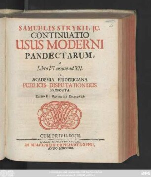 Continuatio [1]: Samuelis Strykii, JC. Specimen Usus Moderni Pandectarum, ... In Academia Francofurtana Publicis Disputationibus Exhibitum.