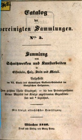 Catalog der vereinigten Sammlungen : ausgestellt in den Sälen des ehemaligen Gallerie-Gebäudes im K. Hofgarten, 5. Sammlung von Schnitzwerken und Kunstarbeiten in Elfenbein, Holz, Stein und Metall