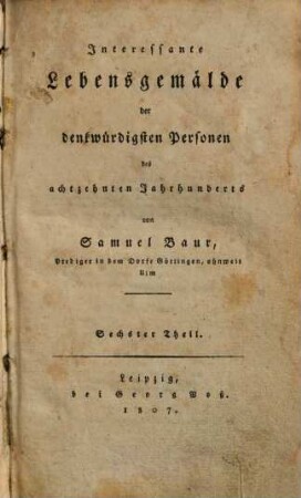 Interessante Lebensgemälde der denkwürdigsten Personen des achtzehnten Jahrhunderts, 6. (1807). - IV, 643 S.