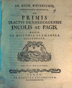 Io. Mich. Weinrichii, Commentatio Historica, De Primis Tractvs Hennebergensis Incolis Ac Pagis : Notis Ex Historia Germanica Illvstrata