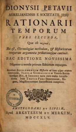 Dionysii Petavii Aurelianensis E Societate Jesu Rationarium Temporum In Partes Duas, Libros Tredecim tributum : In quo aetatum omnium sacra profanaque Historia Chronologicis probationibus munita summatim traditur, 2