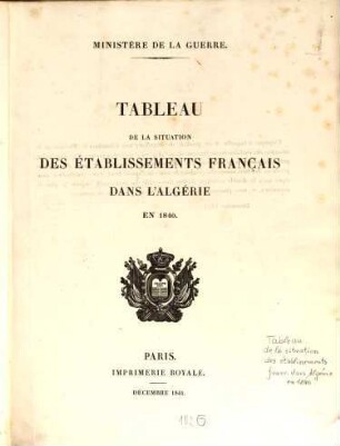 Tableau de la situation des établissements Français dans l'Algérie : précédé de l'exposé des motifs et du projet de loi portant demande de crédits extraordinaires au titre de l'exercice 1838, [4]. ... en 1840
