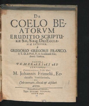 De Coelo Beatorum : Contra Temerarias Assertiones Venerabilis Viri Dni M. Johannis Frimelii, Ecclesiastis Vratislaviensis, De Coelo increato, illocali & absolute aeterno