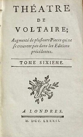 Théâtre De Voltaire : Augmenté de plusieurs Pieces qui ne se trouvent pas dans les Éditions précédentes. 6
