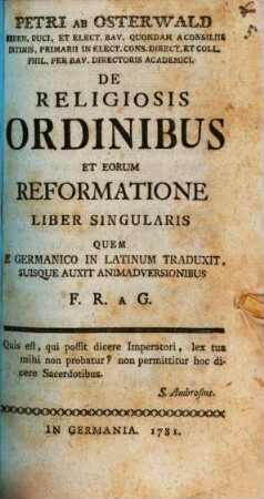 Petri ab Osterwald Seren. Duci, Et Elect. Bav. Quondam A Consiliis Intimis, Primarii In Elect. Cons. Direct. Et Coll. Phil. Per Bav. Directoris Academici. De Religiosis Ordinibus Et Eorum Reformatione Liber Singularis