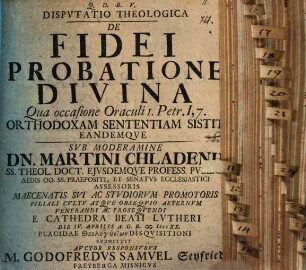 Disp. theol. de fidei probatione divina : qua occasione oraculi I. Petr. I, 7. orthodoxam sententiam sistit