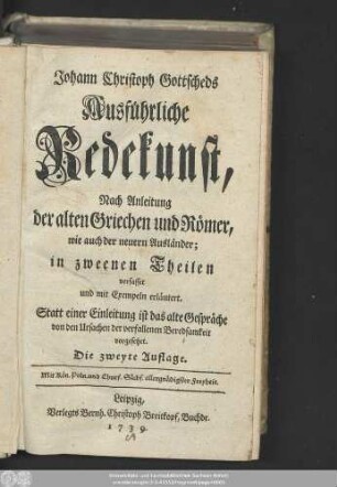 Johann Christoph Gottscheds Ausführliche Redekunst : Nach Anleitung der alten Griechen und Römer, wie auch der neuern Ausländer : in zweenen Theilen verfasset und mit Exempeln erläutert : Statt einer Einleitung ist das alte Gespräche von den Ursachen der verfallenen Beredsamkeit vorgesetzet