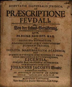 Disputatio Inauguralis Iuridica, De Praescriptione Feudali, Oder: Von der Lehns-Verjährung