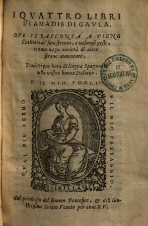 I quattro libri di Amadis di Gaula : ove si racconta a pieno l'historia de'suoi strenui, e ualorosi gesti, con una uaga uarieta di altre strane anuenture