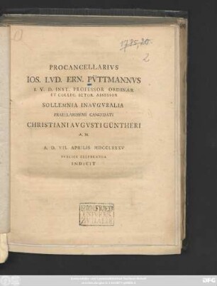 Procancellarivs Ios. Lvd. Ern. Pvttmannvs ... Sollemnia Inavgvralia Praeclarissimi Candidati Christiani Avgvsti Güntheri A. M. A. D. VII. Aprilis MDCCLXXXV Pvblice Celebranda Indicit : [Vindiciae Dissertationis De Querela Inofficiosi Testamenti Fratribus Vterinis Haud Concedenda]