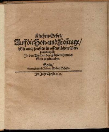 Kirchen-Gebet/ Auff die Son- und Festtage/ Wie auch sonsten in offentlichen Versamblungen/ In den Kirchen des Fürstenthumbs Gota zugebrauchen