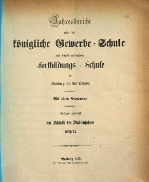 Jahresbericht über die Königliche Gewerbsschule und damit verbundene Fortbildungsschule. 1873/74