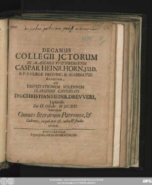 Decanus Collegii ICtorum In Academia Wittebergensi Caspar Heinr. Horn ... Ad Disputationem Solennem Clarissimi Candidati Dn. Christian Heinr. Dreweri, Lipsiensis. Die IX. Octobr. MDCXCV. habendam Omnes literarum Patronos, & Cultores, eo quo par est, cultu & studio invitat : [P.P. Domini XX. post Trin. MDCXCV.]