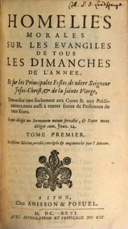 Homelies Morales Sur Les Evangiles De Tous Les Dimanches De L'Année, Et sur les Principales Festes de nôtre Seigneur Jesus-Christ, & de la sainte Vierge : Tres-utiles non seulement aux Curez & aux Prédicateurs, mais aussi á toutes sortes de Personnes de tous Etats. 1