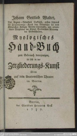 Johann Gottlieb Walter, Der Arzney-Gelartheit Doctors, ersten Lehrers der zergliederungs-Kunst ... Myologisches Hand-Buch zum Gebrauch dererjenigen, die sich in der Zergliederungs-Kunst üben auf dem Anatomischen Theater in Berlin