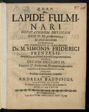De Lapide Fulminari Disputationem Physicam ... In alma Saxonum Sub Moderamine ... Dn. M. Simonis Friderici Frenzelii ... Eruditis ventilandam proponit Andreas Baudisius, Lignicio-Silesius ... Die II. Sept. ... Anno MDCLXVIII.