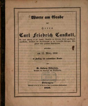 Worte am Grabe des Herrn Carl Friedrich Canstatt Dr. med. chirurg. et art. obstetr. Professor der Therapie ... an der Universität Erlangen ... gesprochen am 13. März 1850