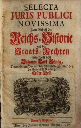 Selecta juris publici novissima : Zum Behuff der Reichs-Historie u. d. Staats-Rechten mitgetheilt, l. Th.