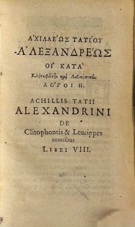 Erōtikōn Achilleōs Tatiu Sive de Clitophontis & Levcippes Amoribvs Libri VIII : [adjectvs est Notarvm et Emendationvm liber] = De Clitophontis et Leucippes amoribus libri VIII