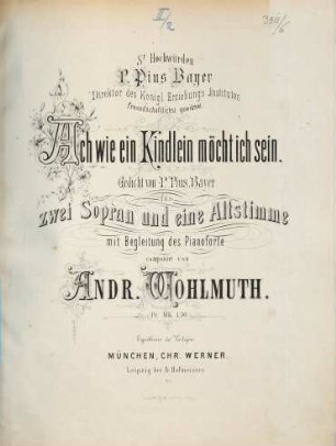 Ach, wie ein Kindlein möcht ich sein : Gedicht von P. Pius Bayer ; für 2 Sopran- und 1 Altstimme mit Begleitung des Pianoforte