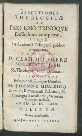 Assertiones Theologicae De Deo Uno Trinoque Difficiliora complexae, Atque In Academia Dilingana publice propugnatae