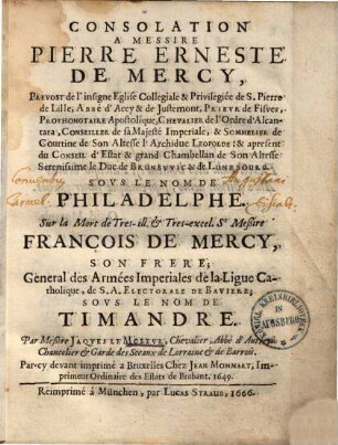 Consolation à Messire Pierre Erneste de Mercy, Prevost de l'insigne Eglise Collegiale & Privilegiée de S. Pierre de Lille, Abbé d'Acey & de Justemont, ... sous le nom de Philadelphe ... : sur la Mort de Meßire Francois de Mercy, Son Frere; General des Armées Imperiales de la Ligue Catholique, ... sous Le Nom De Timandre