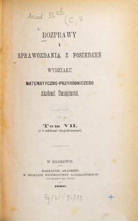 Rozprawy i sprawozdania z posiedzeń Wydziału Matematyczno-Przyrodniczego Akademii Umieje̜tności. 7. 1880