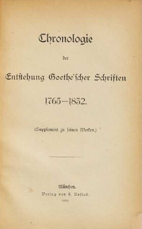 Chronologie der Entstehung Goethe'scher Schriften 1765 - 1832 : (Supplement zu seinen Werken)