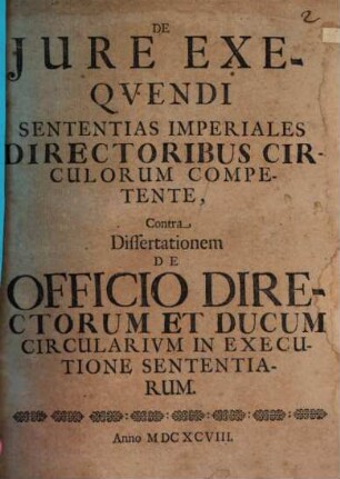 De iure exequendi sententias imperiales directoribus circulorum competente : contra Dissertationem de officio Directorum et Ducum circularium in executione sententiarum