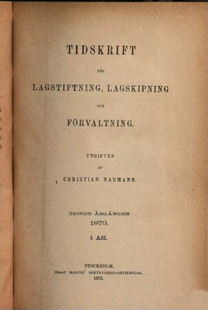 Tidskrift för lagstiftning, lagskipning och förvaltning. 10. 1873