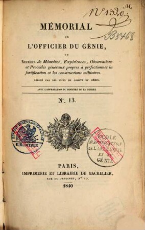 Mémorial de l'officier du génie, ou recueil de mémoires, expériences, observations et procédés généraux propres à perfectionner la fortification et les constructions militaires. 13. 1840