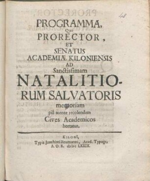 Programma, Quo Prorector, Et Senatus Academiæ Kiloniensis Ad Sanctissimam Natalitiorum Salvatoris memoriam pia mente recolendam Cives Academicos hortatur : [P.P. KilonI. d. XXV. Decembr. Ao. MDCLXXIX.]
