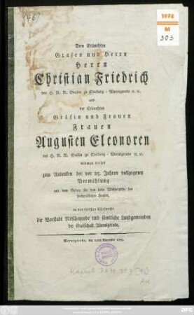 Dem Erlauchten Grafen und Herrn Herrn Christian Friedrich des H. R. R. Grafen zu Stolberg-Wernigerode [et]c. [et]c. und der Erlauchten Gräfin und Frauen Frauen Augusten Eleonoren des H. R. R. Gräfin zu Stolberg-Wernigerode [et]c. [et]c. widmen dieses zum Andenken der vor 25. Jahren vollzogenen Vermählung mit dem Gebete für das hohe Wohlergehn des hochgräflichen Hauses, in der tiefsten Ehrfurcht die Vorstadt Röschenrode und sämtliche Landgemeinden der Grafschaft Wernigerode : Wernigerode, den 11ten November 1793.