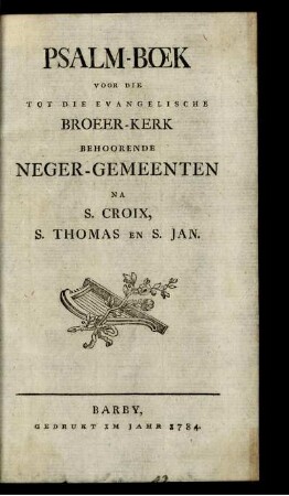 Psalmbœk Voor Die Tot Die Evangelische Broeer-Kerk Behoorende Neger-Gemeenten Na S. Croix, S. Thomas, En S. Jan.